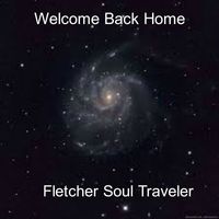 Welcome Back Home by Fletcher Soul Traveler