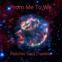 From Me To We by Fletcher Soul Traveler