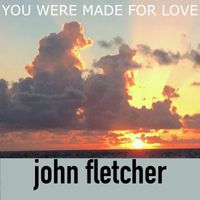 You Were Made For Love by John Franklin Fletcher