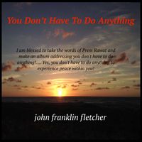 You Don't Have To Do Anything by John Franklin Fletcher