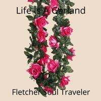 Life Is A Garland by Fletcher Soul Traveler