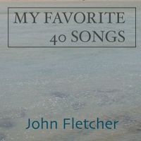 My Favorite 40 Songs by John Franklin Fletcher