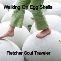 Walking On Egg Shells by Fletcher Soul Traveler