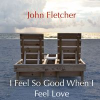 I Feel So Good When I Feel Love by John Franklin Fletcher