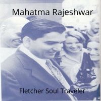 Mahatma Rajeshwar by Fletcher Soul Traveler
