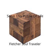 Solve This Puzzle Of Life by Fletcher Soul Traveler