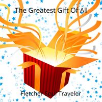 The Greatest Gift Of All by Fletcher Soul Traveler
