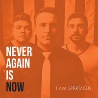 Never Again Is Now by I AM SPARTACUS