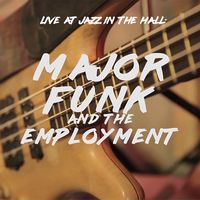 LIVE at Jazz in the Hall by Major Funk and the Employment