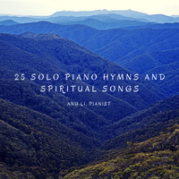 25 Solo Piano Hymns and Spiritual Songs by Ang Li