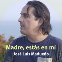 Madre, estás en mí by José Luis Madueño