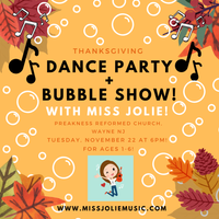 Thanksgiving Dance Party + Bubble show with Miss Jolie! (Adults need a ticket too for this event!)