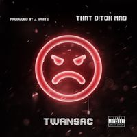That Bitch Mad by TWANSAC