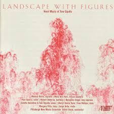 Landscape with Figures; Vocal Music of Tom Cipullo. (Albany; Troy 1145).  With Mary Ann Hart, Monica Harte, Robert Osborne, and Paul Sperry, Colette Valentine, and the Pittsburgh New Music Ensemble conducted by David Stock.