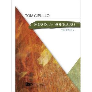Tom Cipullo's Songs for Soprano now available in two volumes from E.C. Schirmer.