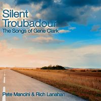 Pre-Order Silent Troubadour - The Songs of Gene Clark by Pete Mancini & Rich Lanahan