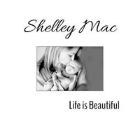 Life is Beautiful by Shelley Mac