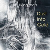 Dust Into Gold by Living Roots