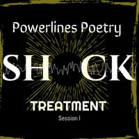 Shock Treatment, Session 1 by PowerLines Poetry
