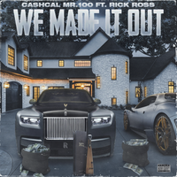 We Made It Out by CashCal Mr. 100   Feat.   Rick Ross