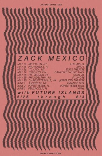 Zack Mexico opens for Future Islands "The Far Field" Tour May 25 - June 3, 2017
