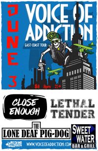 Close Enough *Voice Of Addiction *Lethal Tender *LoneDeafPig-Dog