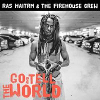 Go And Tell The World by Ras Haitrm & The Firehouse Crew