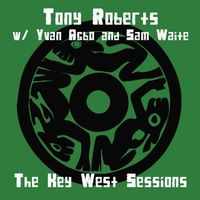 The Key West Sessions by Tony Roberts w/ Yvan Agbo and Samantha Waite