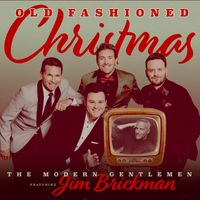 “Old Fashioned Christmas” featuring Jim Brickman  by THE MODERN GENTLEMEN featuring Jim Brickman