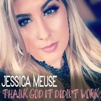 Thank God It Didn't Work - Single by Jessica Meuse | Official Site