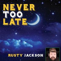 Never too Late by Rusty Jackson