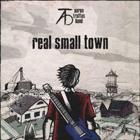 Real Small Town by Aaron Traffas Band
