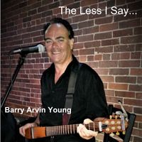 The Less I Say... by Barry Arvin Young 