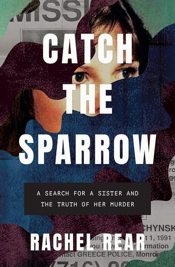 Catch the Sparrow; a search for a sister and the truth of her murder by Rachel Rear
