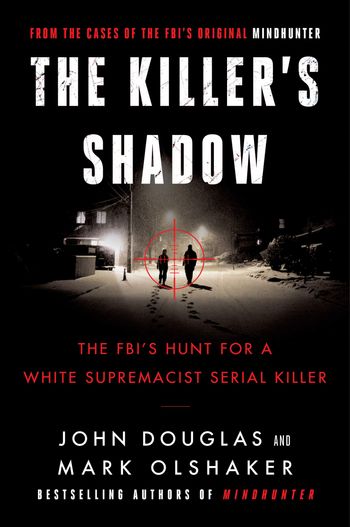 The Killer's Shadow: The FBI's hunt for a white supremacist serial killer by John Douglas and Mark Olshaker
