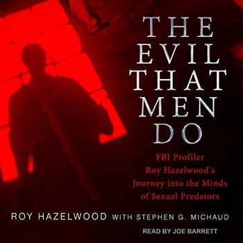 Te Evil That Men Do - FBI profiler Roy Hazelwood's journey into the mid of sexual predators
