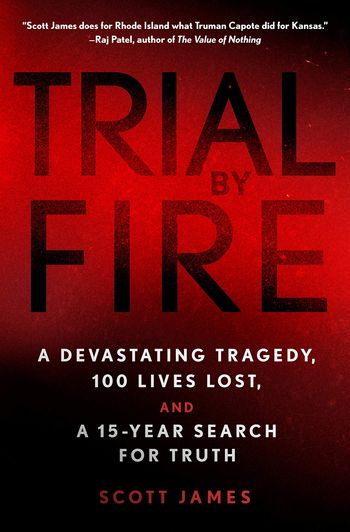 Trial by Fire: a devastating tragedy, 100 lives lost and a 15 year search for truth by Scott James
