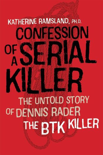 Confession of a Serial Killer: the untold story of Dennis Rader by Katherine Ramsland
