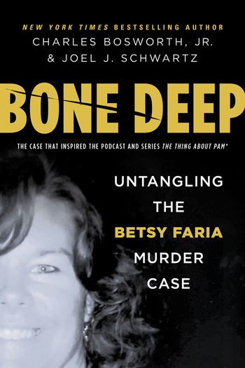 Bone Deep; Untangling the Betsy Faria Murder Case by Charles Bosworth jr and Joel Schwartz
