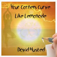 Your Corners Curve Like Lemonade by David Husted
