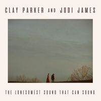 The Lonesomest Sound That Can Sound by Clay Parker and Jodi James