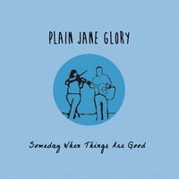 Someday When Things Are Good by Plain Jane Glory