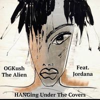 HANGing Under the Covers by OGKush The Alien Feat. Jordana