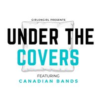 girlongirl Presents: Under the Covers ft. Canadian Bands
