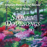 SPOKEN DOVESONGS, VOL. 3 - SCRIPTURE POEMS OF OUR BELOVED SET TO MUSIC by Dovesongs by Barri Armitage | Scripture Poetry Set to Music