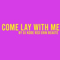 Come Lay With Me  by Dj Kode Red