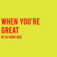 When You're Great by Dj Kode Red