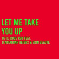 Let me Take You Up  by Dj Kode Red