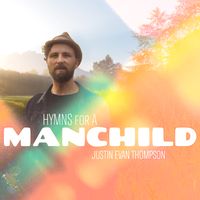 Hymns for a Manchild by Justin Evan Thompson
