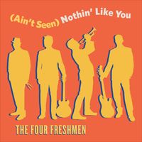 (Ain't Seen) Nothin' Like You (2020) by The Four Freshmen